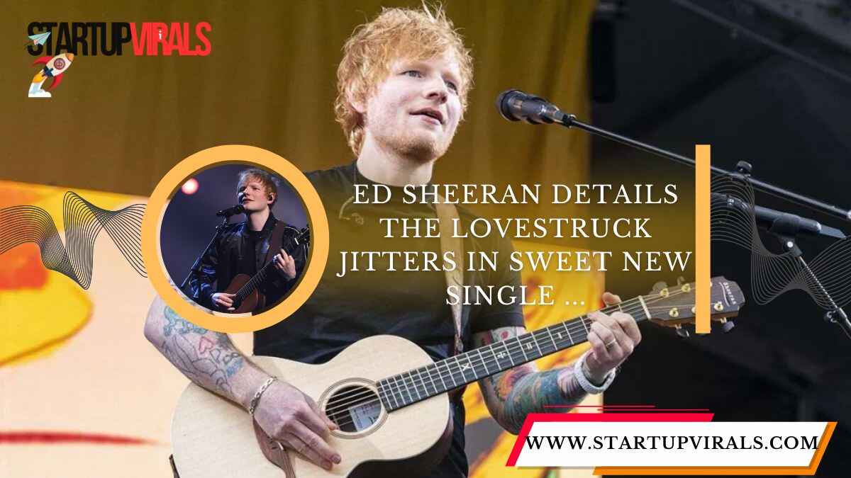 Ed Sheeran Details the Lovestruck Jitters in Sweet New Single ...