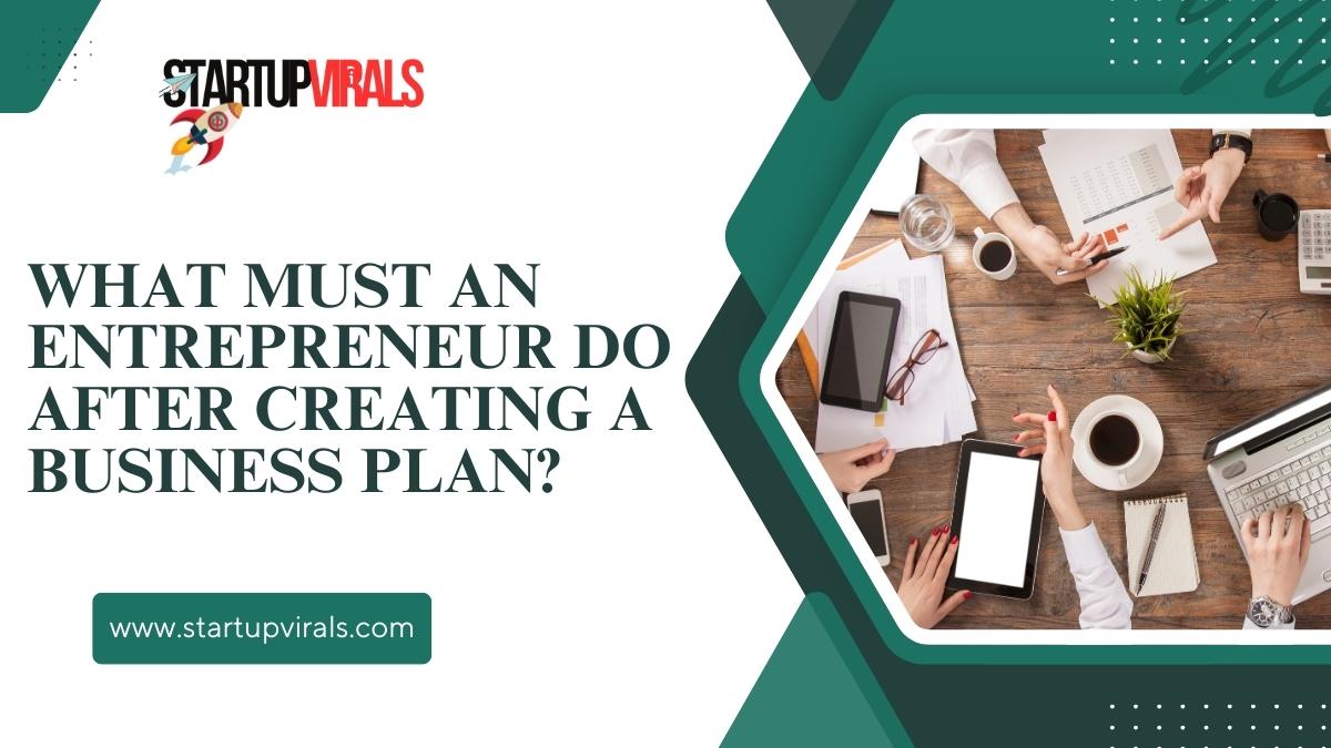 What must an Entrepreneur do after Creating a business plan